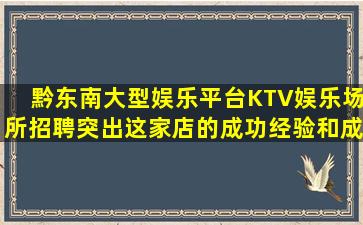 黔东南大型娱乐平台KTV娱乐场所招聘突出这家店的成功经验和成